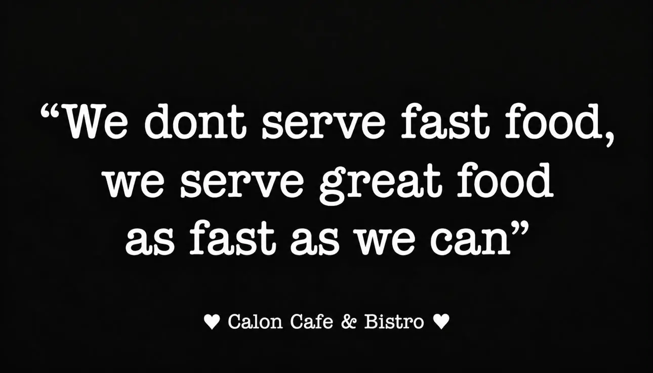 We don't serve fast food, we serve great food as fast as we can - Calon Cafe & Bistro